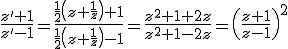 \frac{z'+1}{z'-1}=\frac{\frac{1}{2}\left(z+\frac{1}{z}\right)+1}{\frac{1}{2}\left(z+\frac{1}{z}\right)-1}=\frac{z^2+1+2z}{z^2+1-2z}=\left(\frac{z+1}{z-1}\right)^2